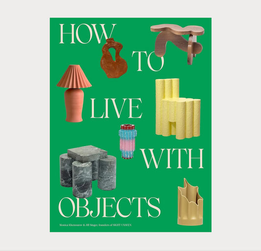 How To Live With Objects / Monica Khemsurov & Jill Singer